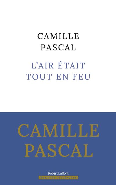 L’air était tout en feu – Camille Pascal